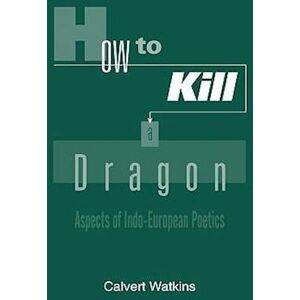 Calvert Watkins How To Kill A Dragon