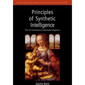 Joscha Bach Principles Of Synthetic Intelligence Psi: An Architecture Of Motivated Cognition