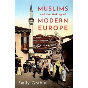 Emily Greble Muslims And The Making Of Modern Europe
