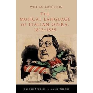 William Rothstein The Musical Language Of Italian Opera, 1813-1859