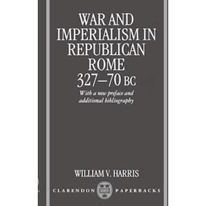 William V. Harris War And Imperialism In Republican Rome 327-70 B.C