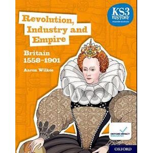 Aaron Wilkes Ks3 History 4th Edition: Revolution, Industry And Empire: Britain 1558-1901 Student Book