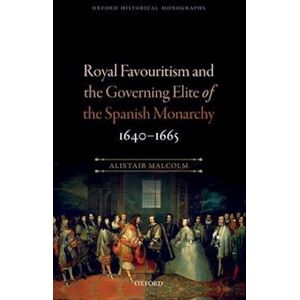 Alistair Malcolm Royal Favouritism And The Governing Elite Of The Spanish Monarchy, 1640-1665