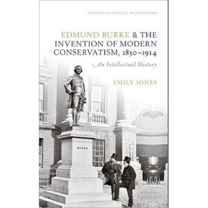 Emily Jones Edmund Burke And The Invention Of Modern Conservatism, 1830-1914