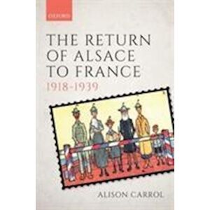 Alison Carrol The Return Of Alsace To France, 1918-1939
