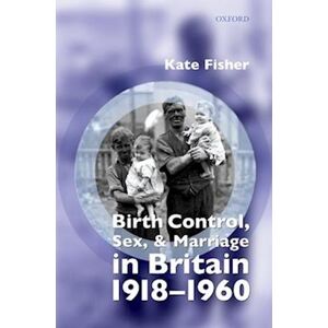 Kate Fisher Birth Control, Sex, And Marriage In Britain 1918-1960