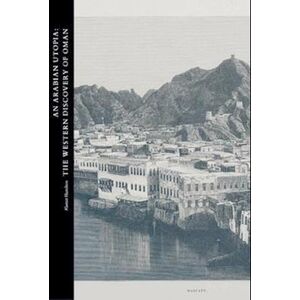 Alastair Hamilton An Arabian Utopia: The Western Discovery Of Oman