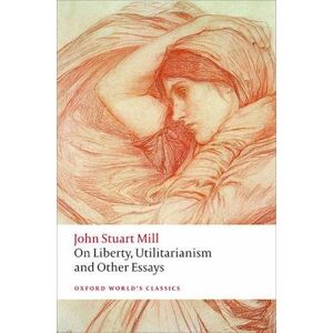 John Stuart Mill On Liberty, Utilitarianism And Other Essays