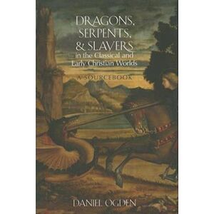 Daniel Ogden Dragons, Serpents, And Slayers In The Classical And Early Christian Worlds