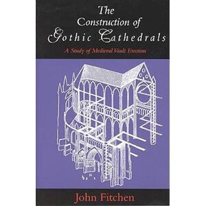 John Fitchen The Construction Of Gothic Cathedrals