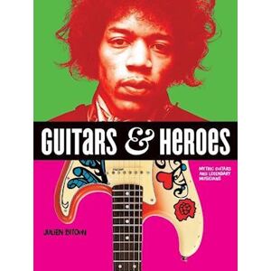 Julien Bitoun Guitars And Heroes: Mythic Guitars And Legendary Musicians