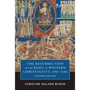 Caroline Walker Bynum The Resurrection Of The Body In Western Christianity, 200–1336