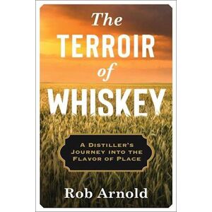 Rob Arnold The Terroir Of Whiskey