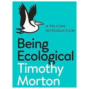 Timothy Morton Being Ecological