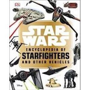 Landry Q. Walker Star Wars™ Encyclopedia Of Starfighters And Other Vehicles