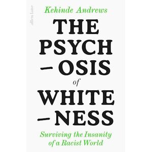 Kehinde Andrews The Psychosis Of Whiteness