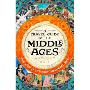 Anthony Bale A Travel Guide To The Middle Ages