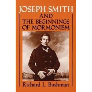 Richard L. Bushman Joseph Smith And The Beginnings Of Mormonism