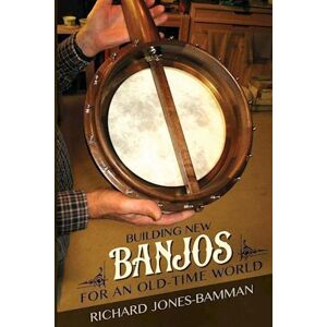 Richard Jones-Bamman Building New Banjos For An Old-Time World