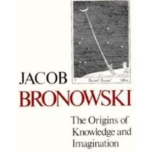 Jacob Bronowski The Origins Of Knowledge And Imagination