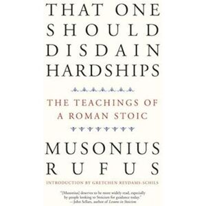 Musonius Rufus That One Should Disdain Hardships