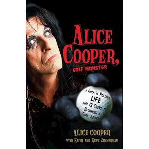 Alice Cooper, Golf Monster: A Rock 'N' Roller'S Life And 12 Steps To Becoming A Golf Addict