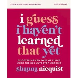 Shauna Niequist I Guess I Haven'T Learned That Yet Study Guide Plus Streaming Video
