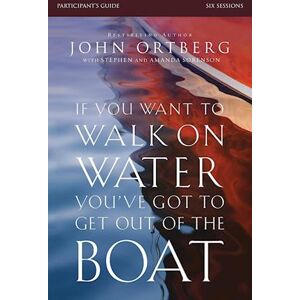 John Ortberg If You Want To Walk On Water, You'Ve Got To Get Out Of The Boat Bible Study Participant'S Guide