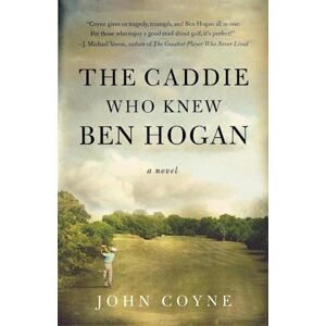 John Coyne The Caddie Who Knew Ben Hogan