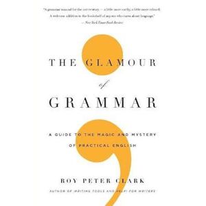 Roy Peter Clark The Glamour Of Grammar