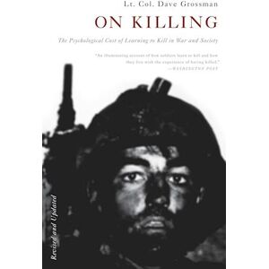 Dave Grossman On Killing: The Psychological Cost Of Learning To Kill In War And Society