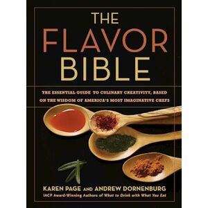 Andrew Dornenburg The Flavor Bible: The Essential Guide To Culinary Creativity, Based On The Wisdom Of America'S Most Imaginative Chefs