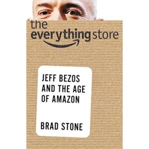 Brad Stone The Everything Store: Jeff Bezos And The Age Of Amazon