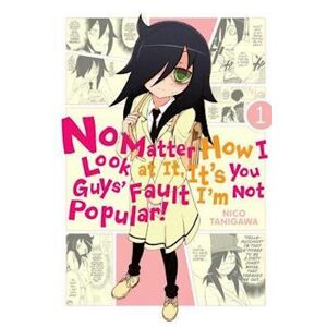 Nico Tanigawa No Matter How I Look At It, It'S You Guys' Fault I'M Not Popular!, Vol. 1