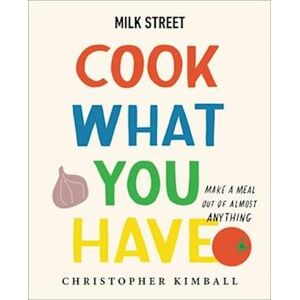 Christopher Kimball Milk Street: Cook What You Have