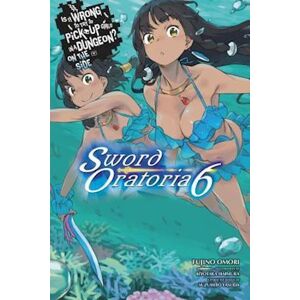 Fujino Omori Is It Wrong To Try To Pick Up Girls In A Dungeon? Sword Oratoria, Vol. 6 (Light Novel)
