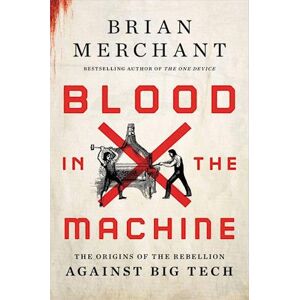 Brian Merchant Blood In The Machine