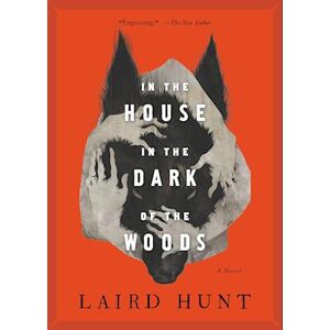 Laird Hunt In The House In The Dark Of The Woods