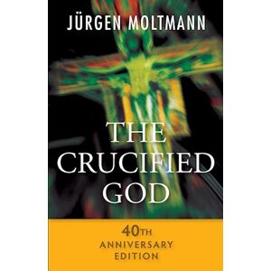 Jurgen Moltmann The Crucified God - 40th Anniversary Edition