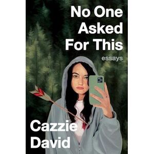 Cazzie David No One Asked For This: Essays