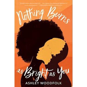 Ashley Woodfolk Nothing Burns As Bright As You