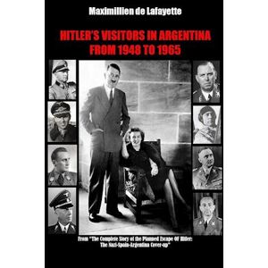 Maximillien De Lafayette Hitlerõs Visitors In Argentina From 1945 To 1965. Vol.1