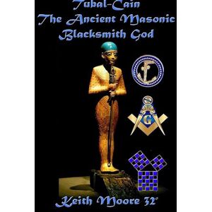 Keith Moore Tubal-Cain The Ancient Masonic Blacksmith God