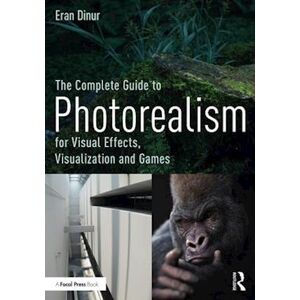 Eran Dinur The Complete Guide To Photorealism For Visual Effects, Visualization And Games