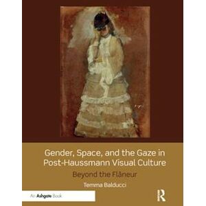 Temma Balducci Gender, Space, And The Gaze In Post-Haussmann Visual Culture