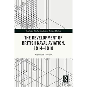 Alexander Howlett The Development Of British Naval Aviation, 1914–1918