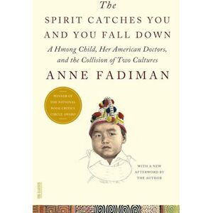 Anne Fadiman The Spirit Catches You And You Fall Down: A Hmong Child, Her American Doctors, And The Collision Of Two Cultures