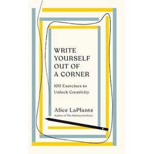 Alice Laplante Write Yourself Out Of A Corner