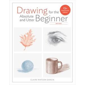 C. Watson Garcia Drawing For The Absolute And Utter Beginner, Revis Ed