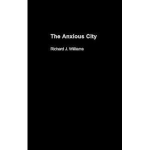 Richard J. Williams The Anxious City